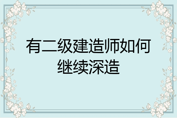 有二级建造师如何继续深造