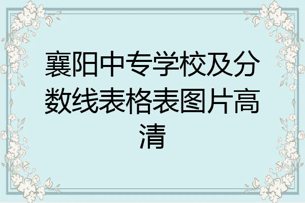 襄阳中专学校及分数线表格表图片高清