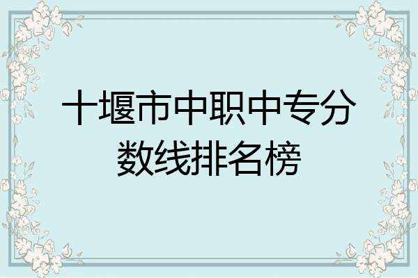 十堰市中职中专分数线排名榜