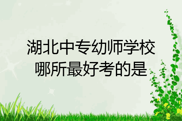 湖北中专幼师学校哪所最好考的是