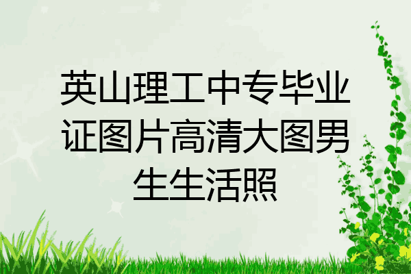 英山理工中专毕业证图片高清大图男生生活照