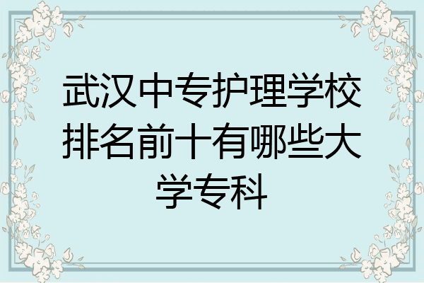武汉中专护理学校排名前十有哪些大学专科