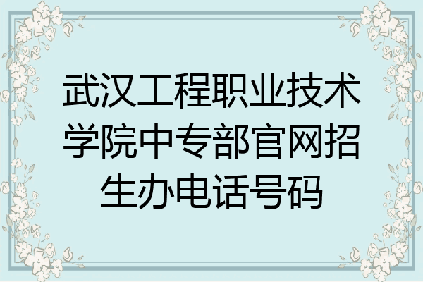 武汉工程职业技术学院中专部官网招生办电话号码