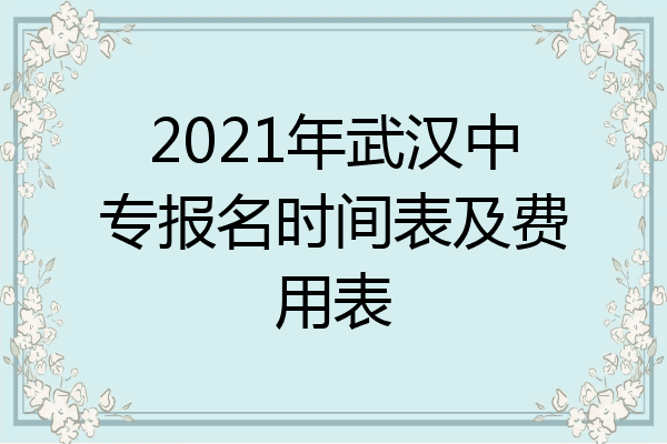 2021年武汉中专报名时间表及费用表