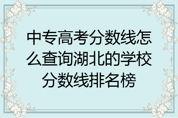 中专高考分数线怎么查询湖北的学校分数线排名榜