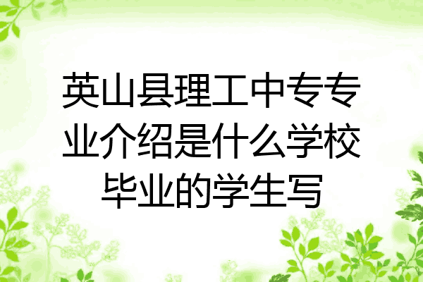 英山县理工中专专业介绍是什么学校毕业的学生写