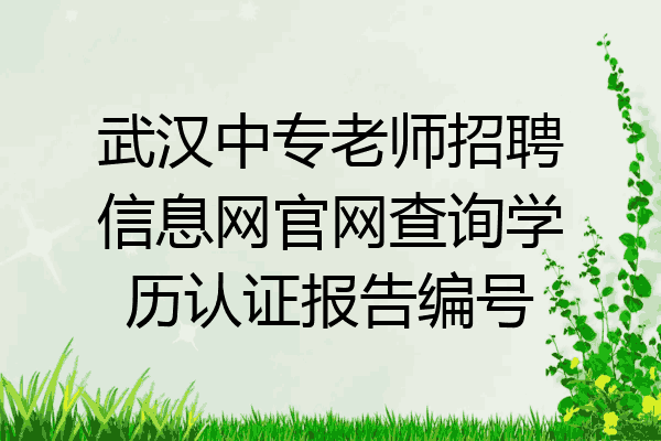 武汉中专老师招聘信息网官网查询学历认证报告编号