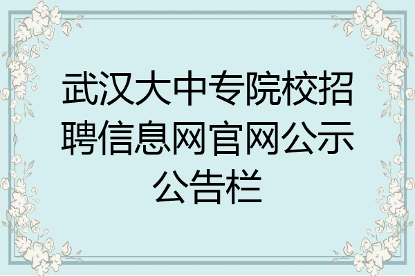 武汉大中专院校招聘信息网官网公示公告栏