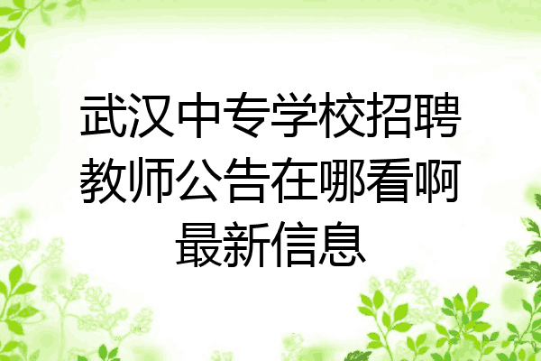 武汉中专学校招聘教师公告在哪看啊最新信息