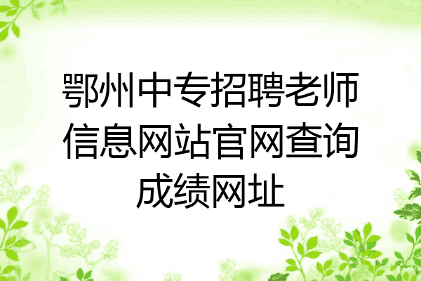 鄂州中专招聘老师信息网站官网查询成绩网址