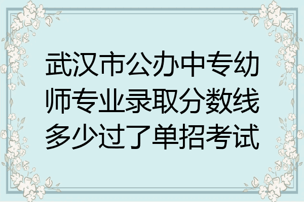 武汉市公办中专幼师专业录取分数线多少过了单招考试