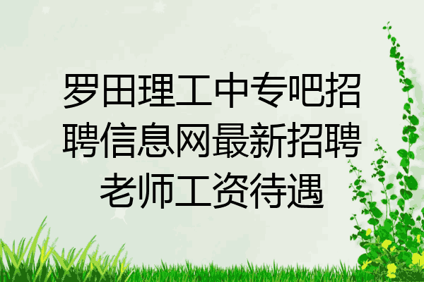 罗田理工中专吧招聘信息网最新招聘老师工资待遇