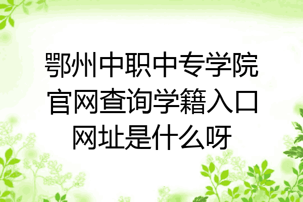 鄂州中职中专学院官网查询学籍入口网址是什么呀