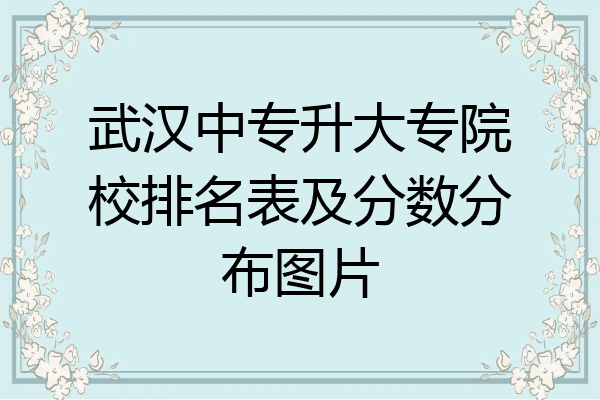 武汉中专升大专院校排名表及分数分布图片