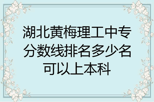 湖北黄梅理工中专分数线排名多少名可以上本科