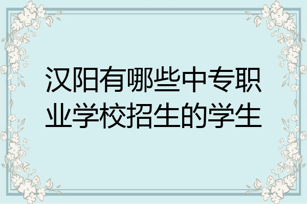 汉阳有哪些中专职业学校招生的学生