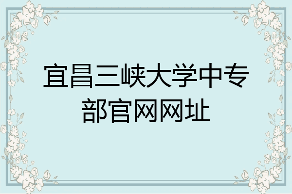 宜昌三峡大学中专部官网网址