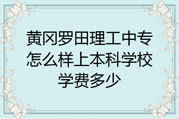 黄冈罗田理工中专怎么样上本科学校学费多少
