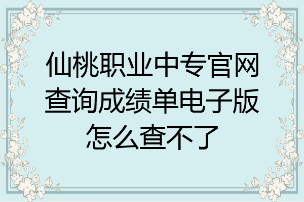 仙桃职业中专官网查询成绩单电子版怎么查不了