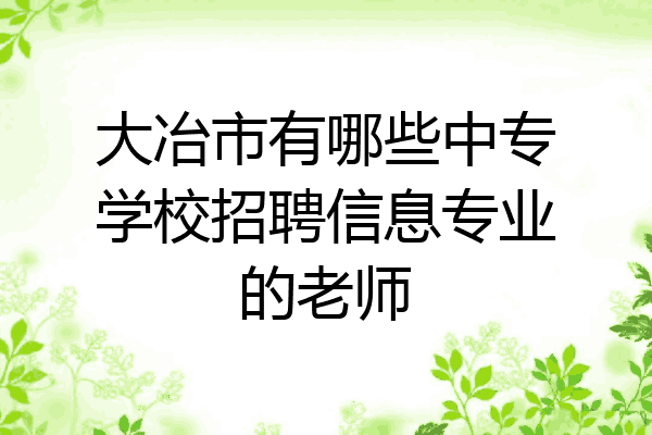大冶市有哪些中专学校招聘信息专业的老师