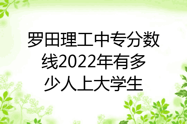 罗田理工中专分数线2022年有多少人上大学生