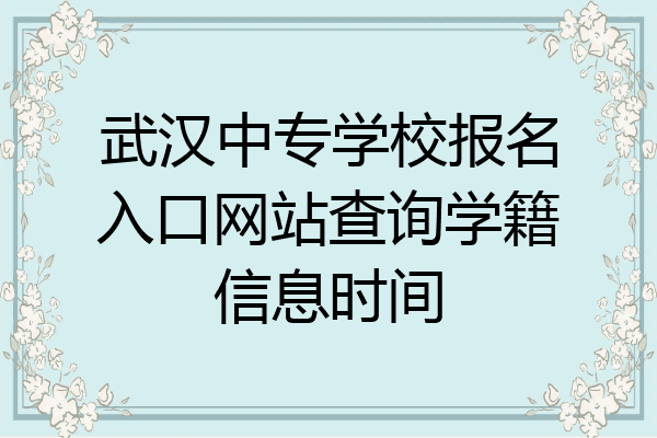 武汉中专学校报名入口网站查询学籍信息时间
