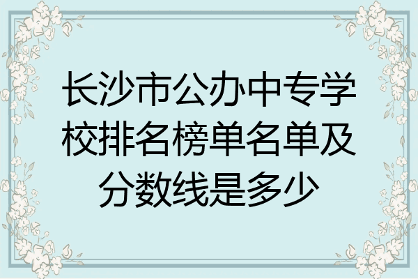 长沙市公办中专学校排名榜单名单及分数线是多少