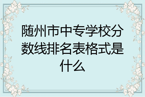 随州市中专学校分数线排名表格式是什么