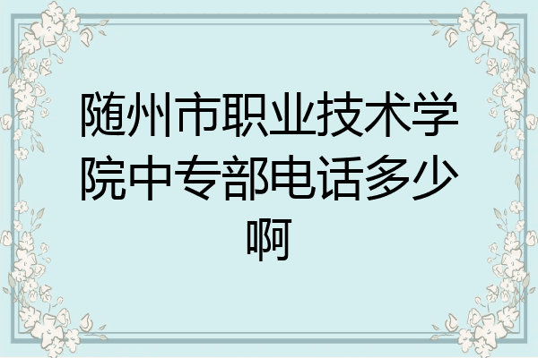 随州市职业技术学院中专部电话多少啊