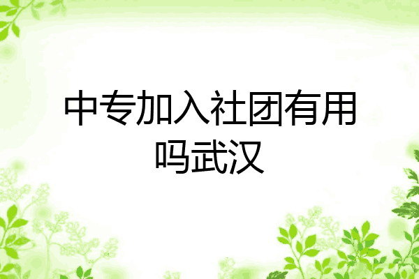 中专加入社团有用吗武汉