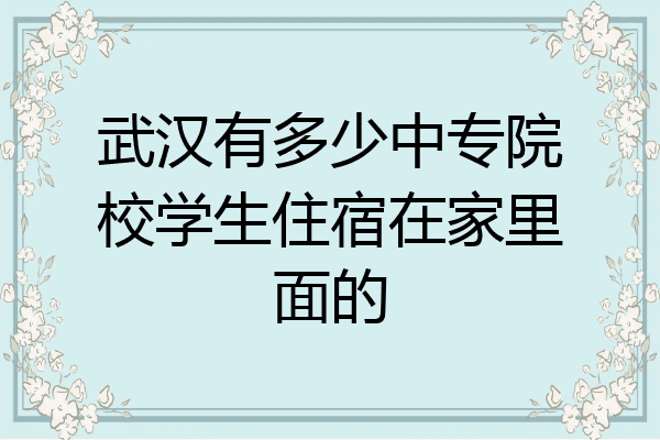 武汉有多少中专院校学生住宿在家里面的