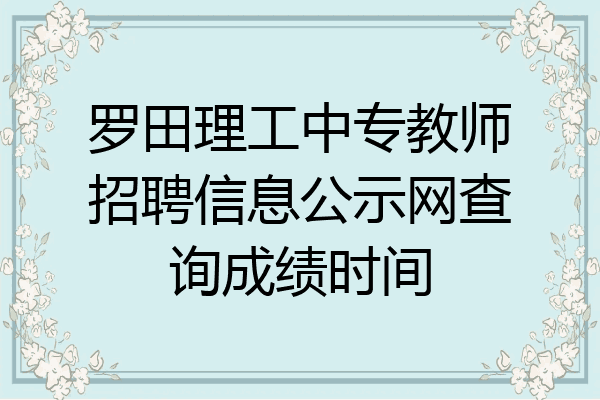 罗田理工中专教师招聘信息公示网查询成绩时间