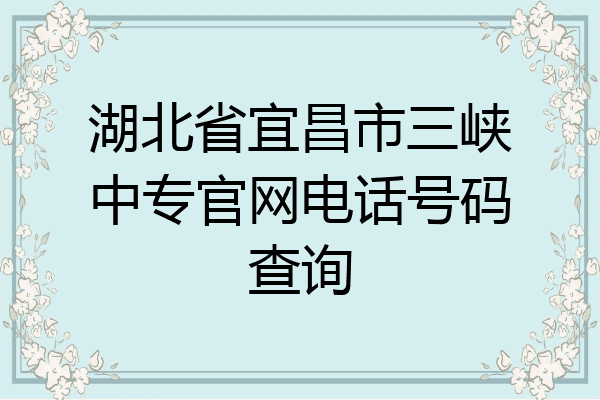 湖北省宜昌市三峡中专官网电话号码查询