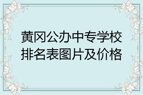 黄冈公办中专学校排名表图片及价格