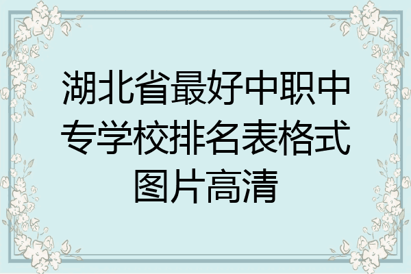 湖北省最好中职中专学校排名表格式图片高清