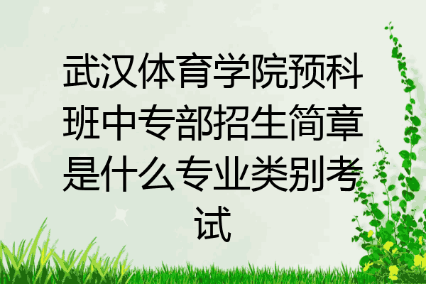 武汉体育学院预科班中专部招生简章是什么专业类别考试