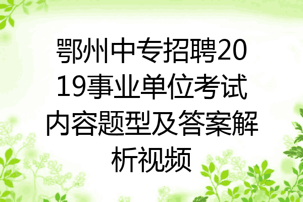 鄂州中专招聘2019事业单位考试内容题型及答案解析视频