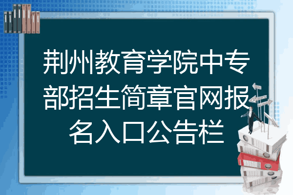 荆州教育学院中专部招生简章官网报名入口公告栏