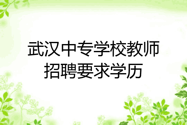 武汉中专学校教师招聘要求学历
