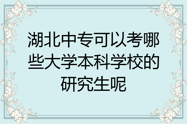 湖北中专可以考哪些大学本科学校的研究生呢