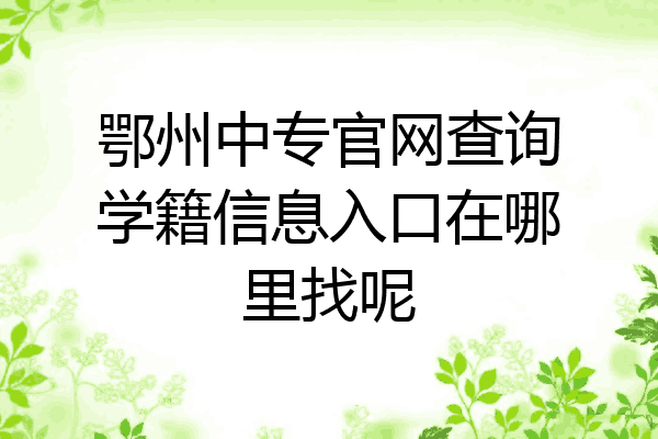 鄂州中专官网查询学籍信息入口在哪里找呢