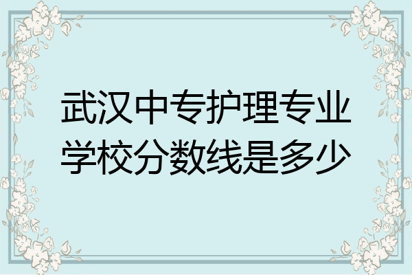 武汉中专护理专业学校分数线是多少