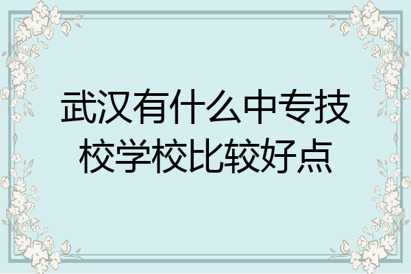 武汉有什么中专技校学校比较好点
