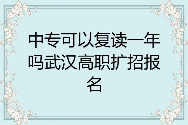 中专可以复读一年吗武汉高职扩招报名