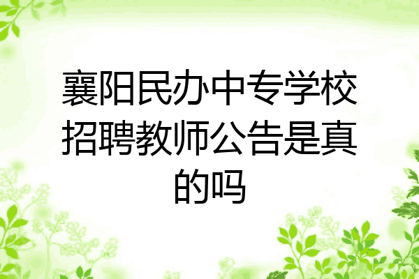 襄阳民办中专学校招聘教师公告是真的吗