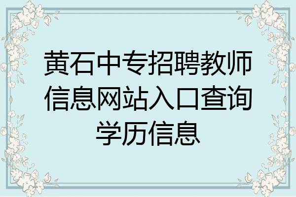 黄石中专招聘教师信息网站入口查询学历信息
