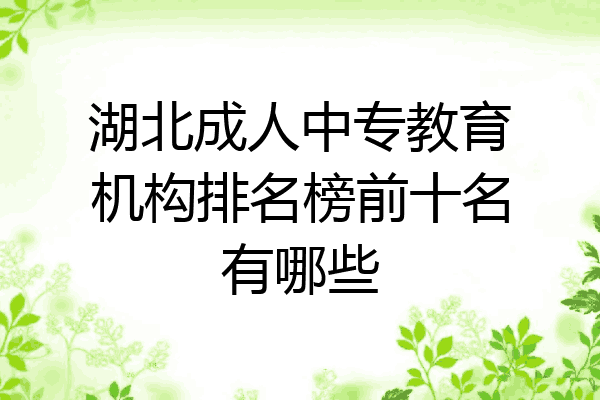 湖北成人中专教育机构排名榜前十名有哪些