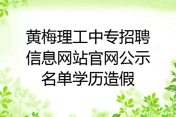 黄梅理工中专招聘信息网站官网公示名单学历造假