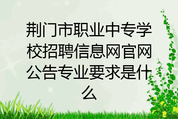 荆门市职业中专学校招聘信息网官网公告专业要求是什么