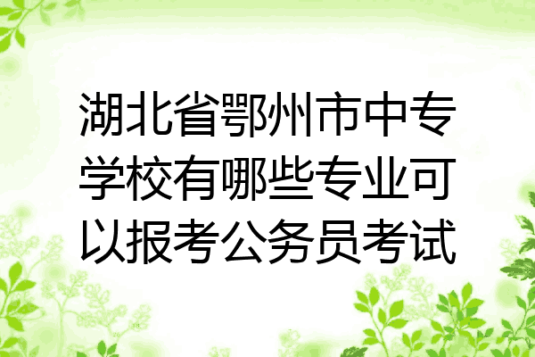 湖北省鄂州市中专学校有哪些专业可以报考公务员考试